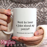 Want To Hear A Joke About My Penis Mug