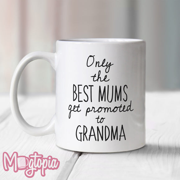 Only the BEST MUMS get promoted to GRANDMA Mug