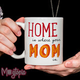 Home Is Where Your Mom Is Mug
