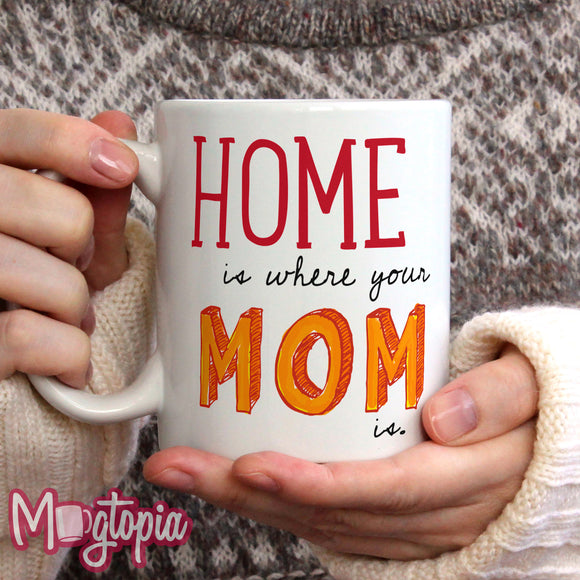 Home Is Where Your Mom Is Mug