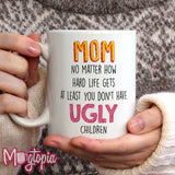 MOM At Least You Don't Have Ugly Children Mug