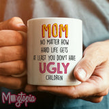 MOM At Least You Don't Have Ugly Children Mug