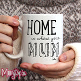Home Is Where The Mum Is Mug