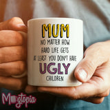 MUM At Least You Don't Have Ugly Children Mug