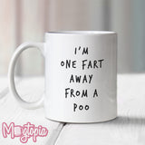 I'm One Fart Away From A Poo Mug