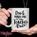 Don't Make Me Use My Teacher's Voice Mug