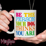 Be The Person Your Dog Thinks You Are Mug