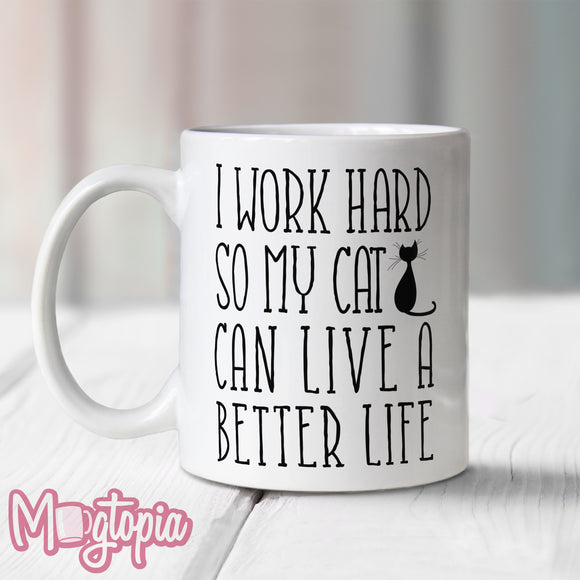 I Work Hard So My Cat Can Live a Better Life Mug