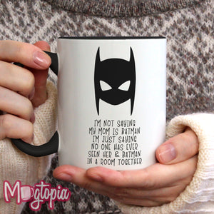 I'm Not Saying My Mom Is Batman Mug