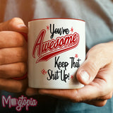 You're AWESOME Keep That Sh*t Up! Mug