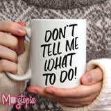 Don't Tell Me What To Do! Mug