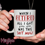 When I Retired... Shit Mug