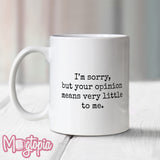 I'm Sorry Your Opinion Means Little... Mug