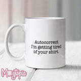 Autocorrect I'm Getting Tired of Your Shirt Mug