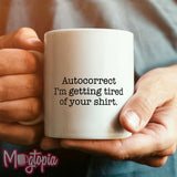 Autocorrect I'm Getting Tired of Your Shirt Mug