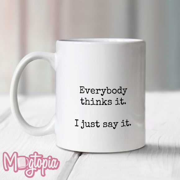 Everybody Thinks it. I Just Say It. Mug
