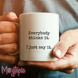 Everybody Thinks it. I Just Say It. Mug