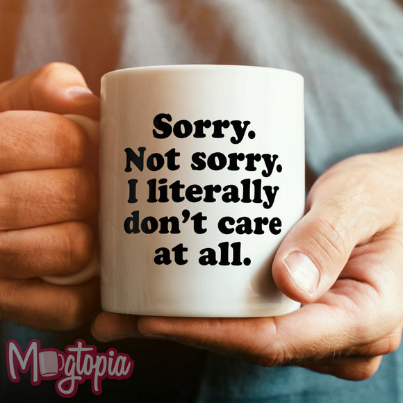 Sorry. Not Sorry. I Literally Don't Care At All. Mug