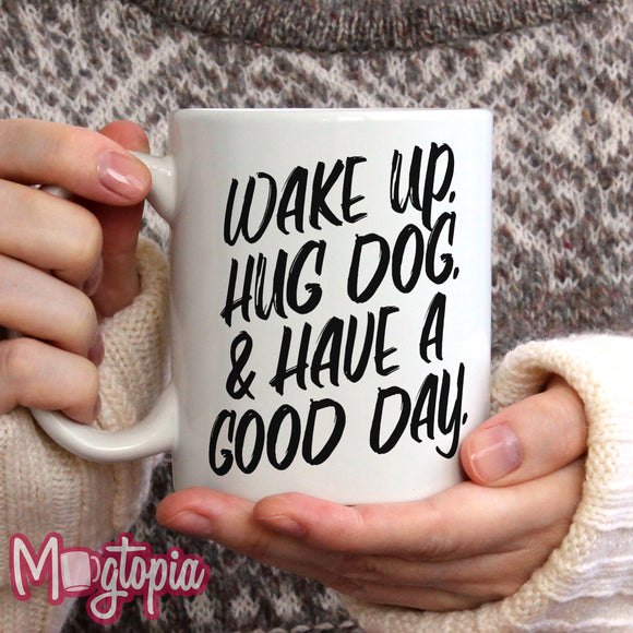 Wake Up. Hug Dog. Mug