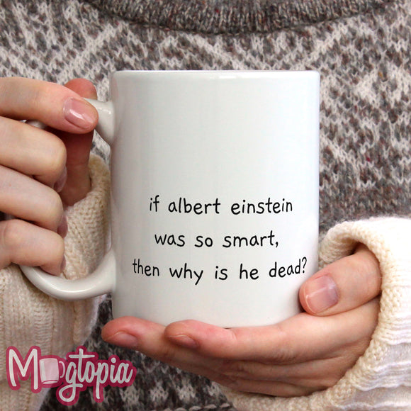 If Albert Einstein Was So Smart... Mug
