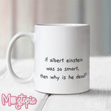 If Albert Einstein Was So Smart... Mug