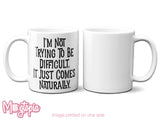I'm Not Trying To Be Difficult. Mug