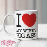 I LOVE My Wife's BIG ASS Mug