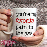 You're My Favorite Pain In The Ass Mug