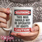 WARNING This Mug Should Not Be Operated by Idiots Mug